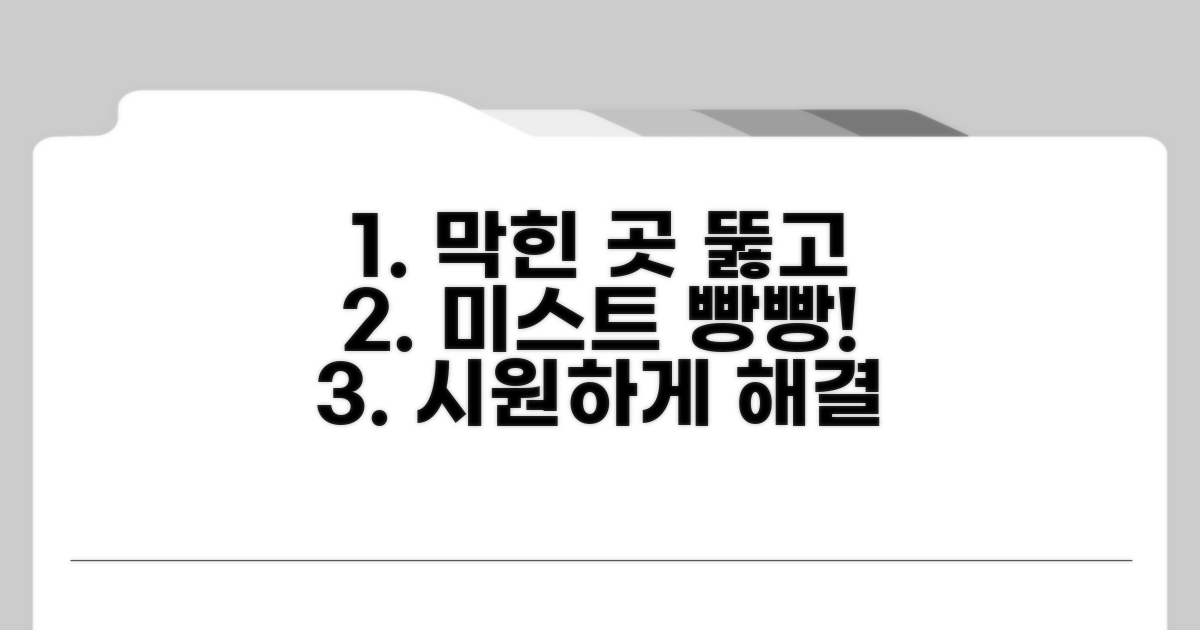 막힌 곳 뚫고 미스트 빵빵하게!