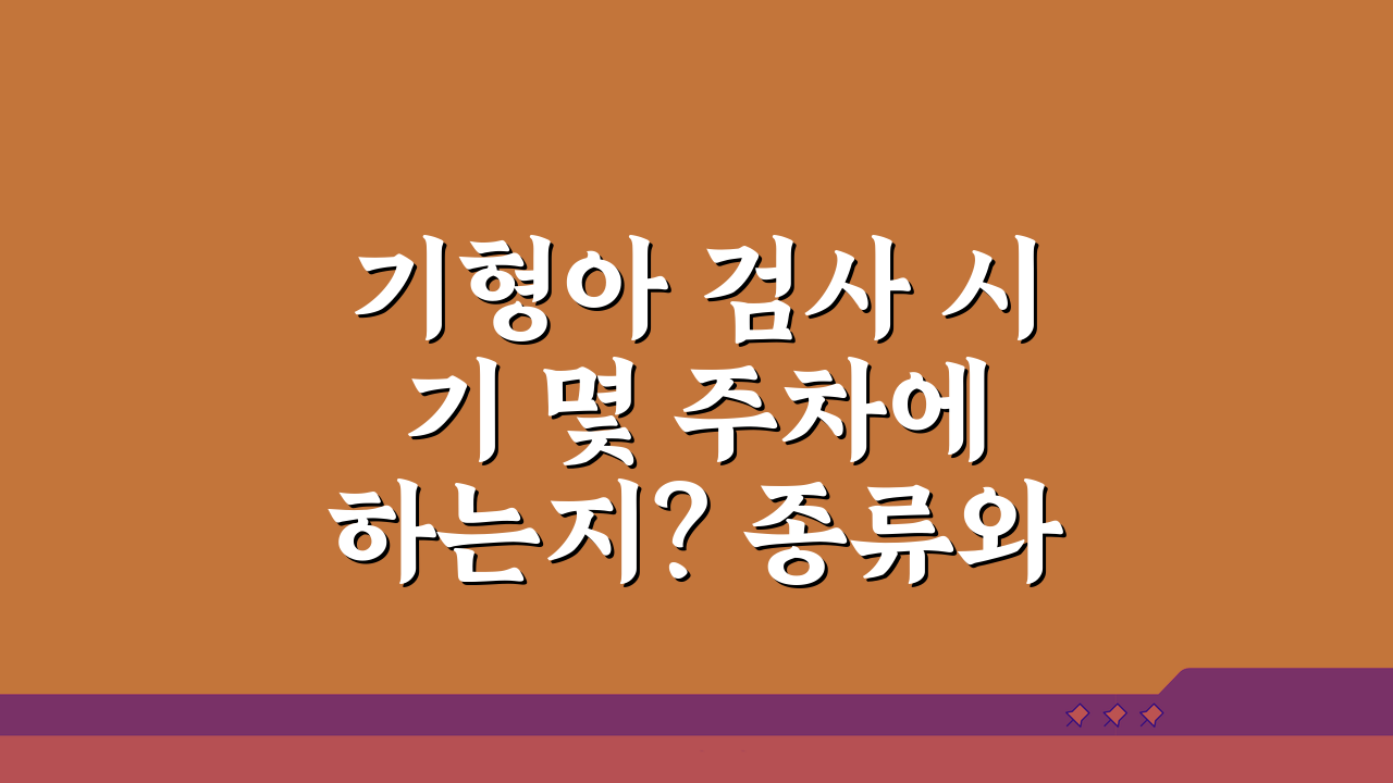 기형아 검사 시기 몇 주차에 하는지? 종류와 시기 완벽 정리