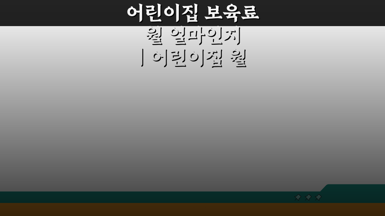 어린이집 보육료 월 얼마인지 | 어린이집 월 비용, 궁금하다면?