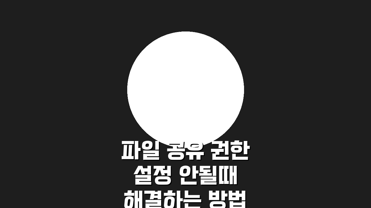 파일 공유 권한 설정 안될때 해결하는 방법 5가지 A to Z